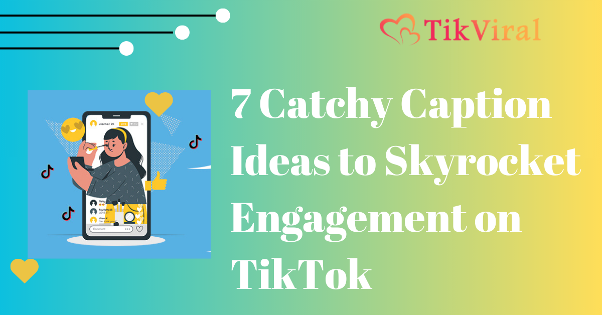 7 Catchy Caption Ideas to Skyrocket Engagement on TikTok