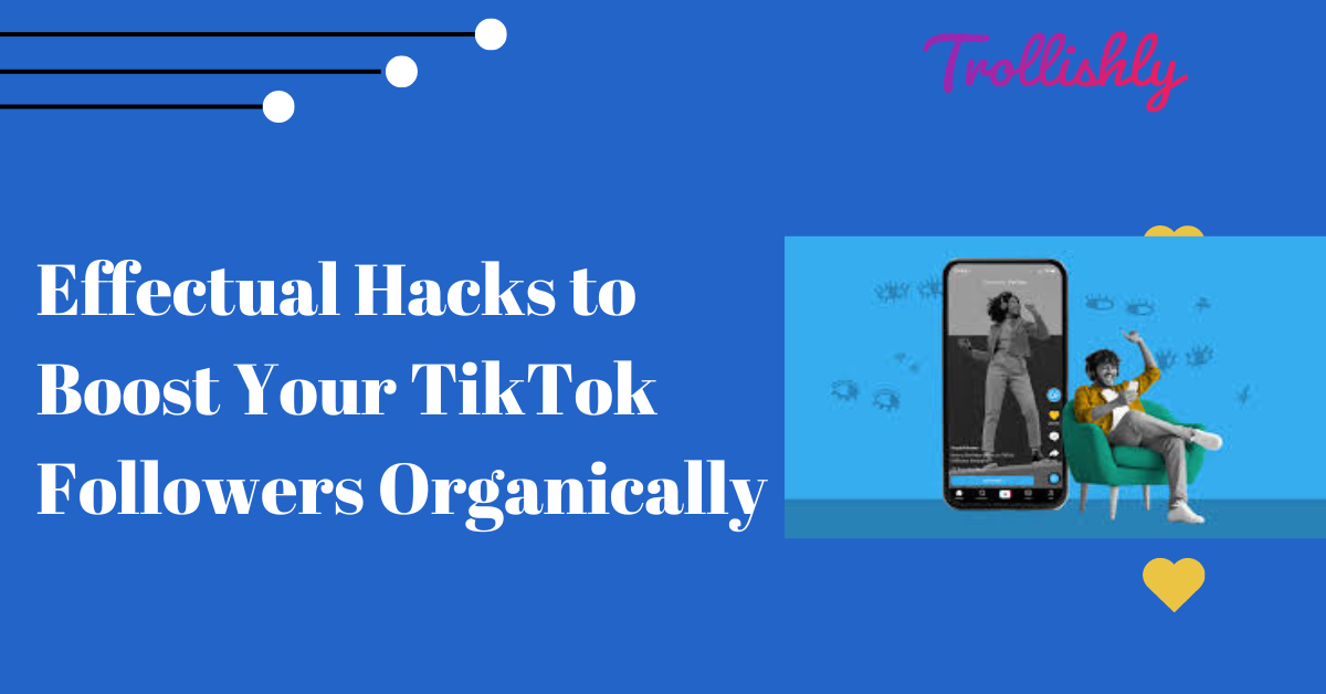 Effectual Hacks to Boost Your TikTok Followers Organically