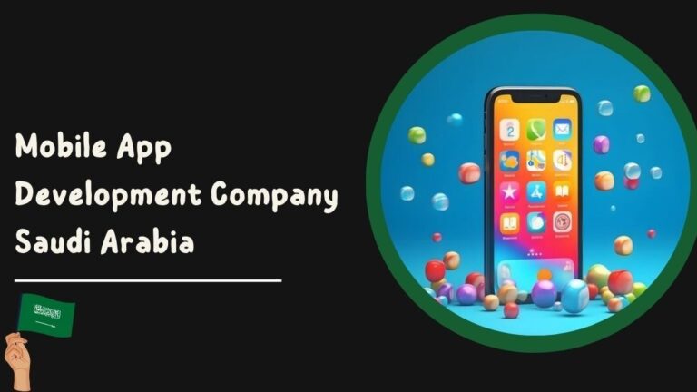 Mobile App Development Company in Saudi Arabia: Leading the Digital Evolution