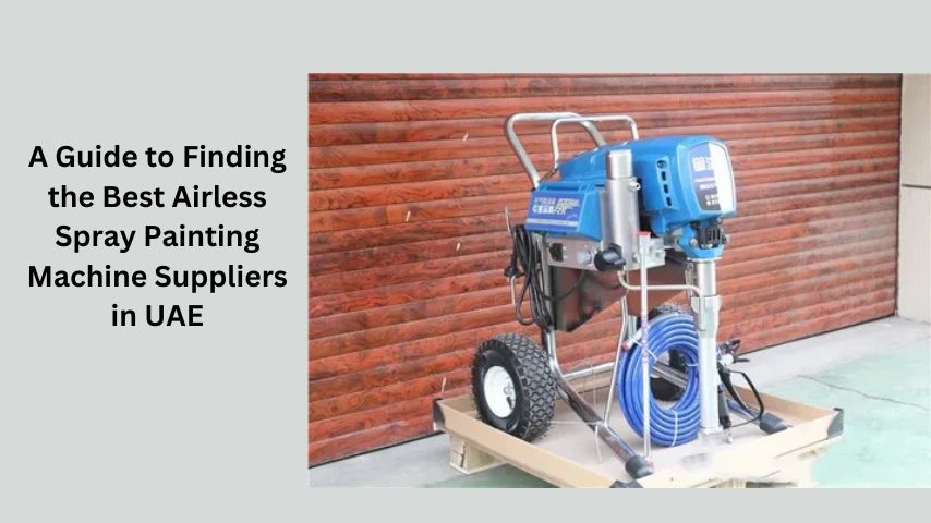 A Guide to Finding the Best Airless Spray Painting Machine Suppliers in UAE