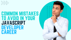 Common Mistakes to Avoid in Your JavaScript Developer Career