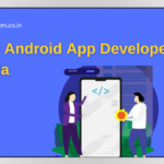 Why Hiring Android App Developers in India is a Smart Choice?