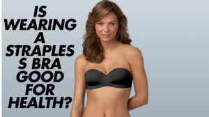 Is-Wearing-a-Strapless-Bra-Good-for-Health?