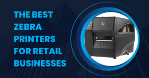 The Best Zebra Printers for Retail Businesses