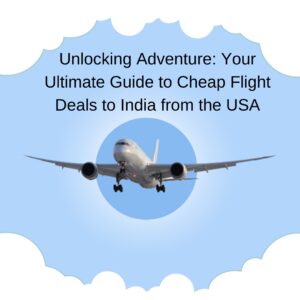 Your Ultimate Guide to Cheap Flight Deals to India from the USA