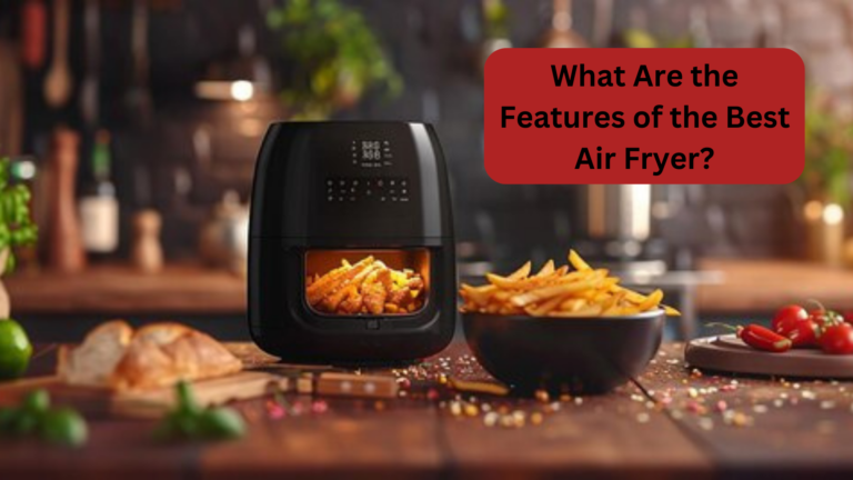 What Are the Features of the Best Air Fryer?