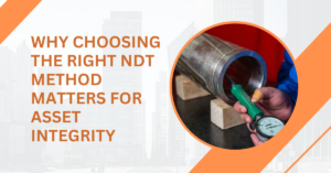 Why Choosing Right NDT Inspection Matters for Asset Integrity