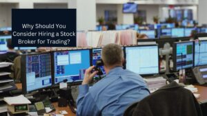 Why Should You Consider Hiring a Stock Broker for Trading