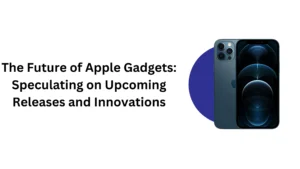 The Future of Apple Gadgets: Speculating on Upcoming Releases and Innovations