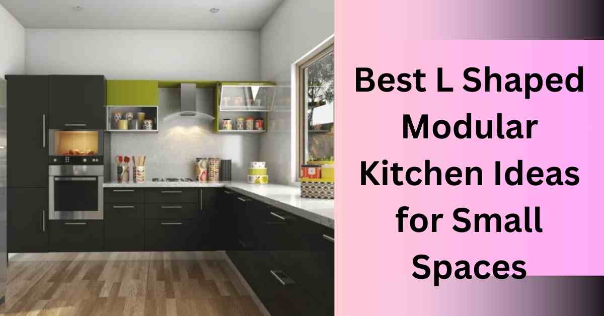 Best L Shaped Modular Kitchen Ideas for Small Spaces