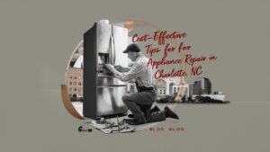 Cost-Effective Tips for Appliance Repair in Charlotte NC