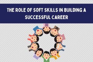 The Role of Soft Skills in Building a Successful Career