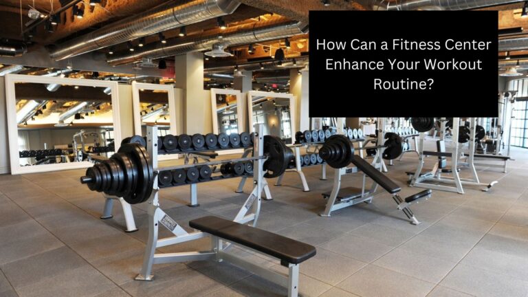 How Can a Fitness Center Enhance Your Workout Routine?