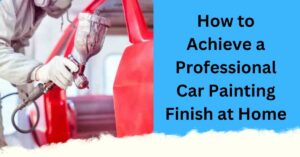 How to Achieve a Professional Car Painting Finish at Home