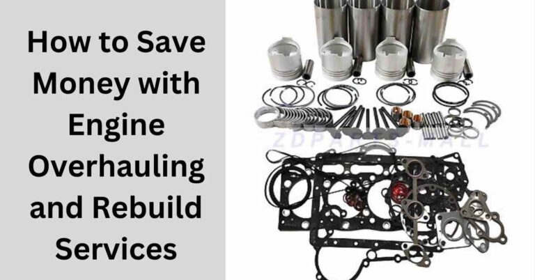 How to Save Money with Engine Overhauling and Rebuild Services