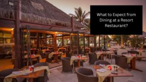 What to Expect from Dining at a Resort Restaurant?