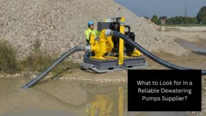 What to Look for in a Reliable Dewatering Pumps Supplier