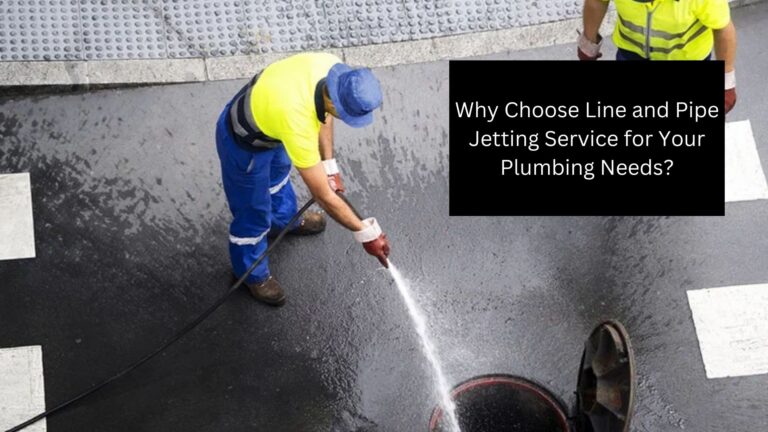 Why Choose Line and Pipe Jetting Service for Your Plumbing Needs?