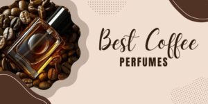 Best Coffee Perfumes: New and Cult Classic Fragrances