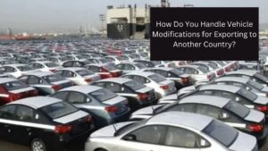 How Do You Handle Vehicle Modifications for Exporting to Another Country