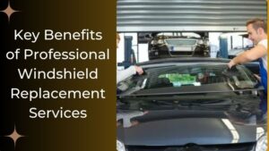 Key Benefits of Professional Windshield Replacement Services