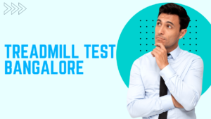 Treadmill Test Bangalore: A Comprehensive Guide to Understanding and Benefits