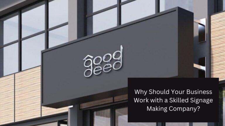 Why Should Your Business Work with a Skilled Signage Making Company?