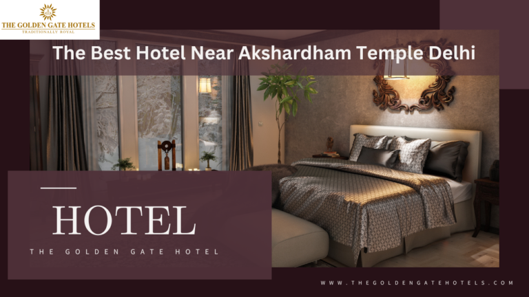 The Best Hotel Near Akshardham Temple Delhi: The Golden Gate Hotel Experience