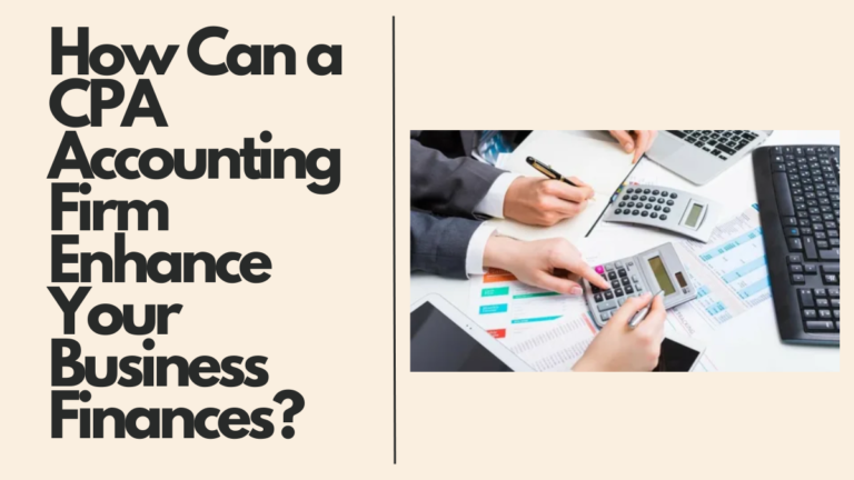 How Can a CPA Accounting Firm Enhance Your Business Finances?