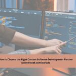 How to Choose the Right Custom Software Development Partner