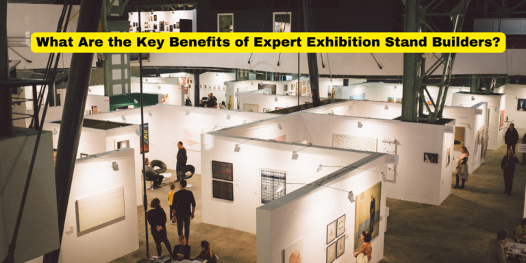 What Are the Key Benefits of Expert Exhibition Stand Builders?