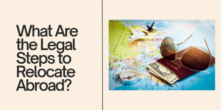 What Are the Legal Steps to Relocate Abroad?