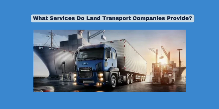 What Services Do Land Transport Companies Provide?