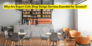 Why Are Expert Cafe Shop Design Services Essential for Success?