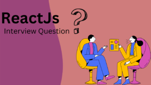 Top ReactJS Interview Questions and Answers