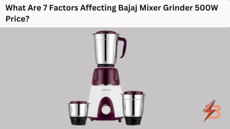 What Are 7 Factors Affecting Bajaj Mixer Grinder 500W Price?