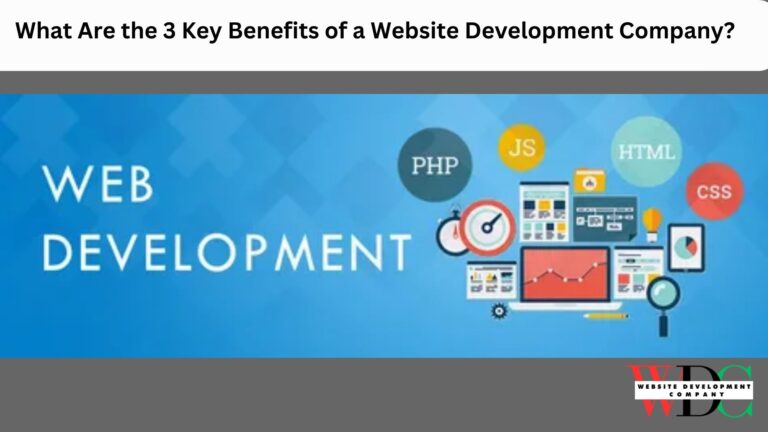 What Are the 3 Key Benefits of a Website Development Company?