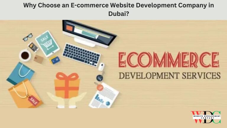 Why Choose an E-commerce Website Development Company in Dubai?