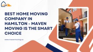 Best Home Moving Company in Hamilton – Maven Moving Is the Smart Choice