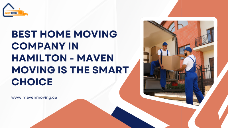Best Home Moving Company in Hamilton - Maven Moving Is the Smart Choice