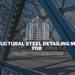 Top Structural Steel Detailing Methods for Project Coordination