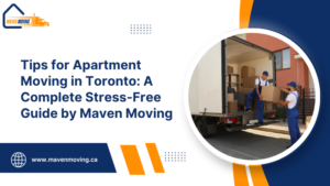Tips for Apartment Moving in Toronto: A Complete Stress-Free Guide by Maven Moving