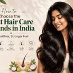 How to Choose the Best Hair Care Brands in India for Healthier, Stronger Hair