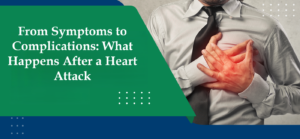 From Symptoms to Complications: What Happens After a Heart Attack